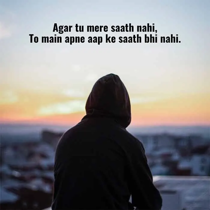 "Agar tu mere saath nahi, To main apne aap ke saath bhi nahi."